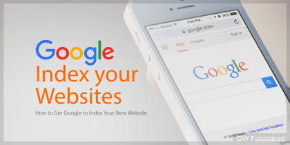 How to Get Google to Index Your New Website - DW Faisalabad